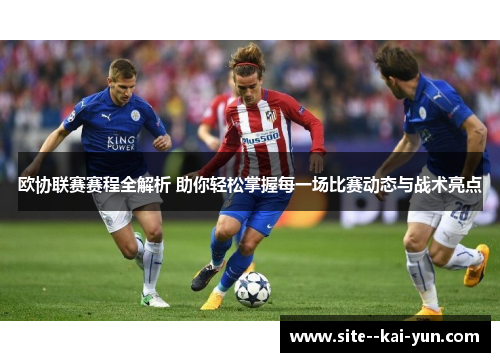 欧协联赛赛程全解析 助你轻松掌握每一场比赛动态与战术亮点