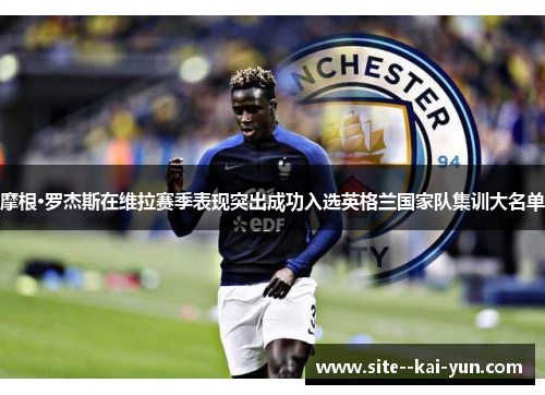 摩根·罗杰斯在维拉赛季表现突出成功入选英格兰国家队集训大名单