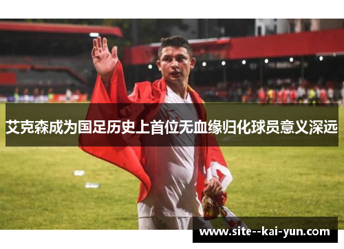 艾克森成为国足历史上首位无血缘归化球员意义深远