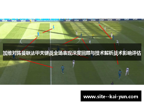 加维对阵曼联法甲关键战全场表现深度回顾与技术解析战术影响评估